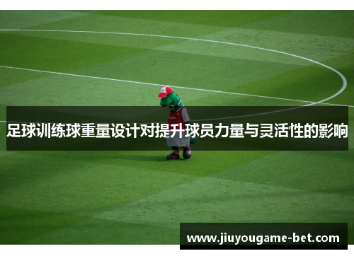 足球训练球重量设计对提升球员力量与灵活性的影响